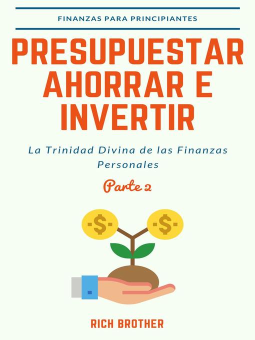 Title details for Presupuestar Ahorrar e Invertir La Trinidad Divina de las Finanzas Personales Parte 2 by Rich Brother - Available